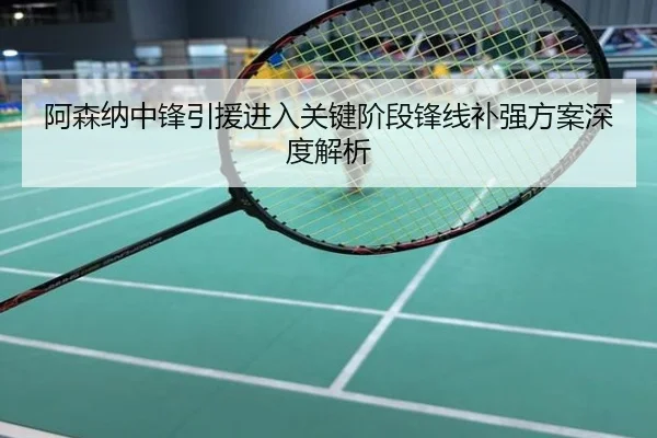 阿森纳中锋引援进入关键阶段锋线补强方案深度解析