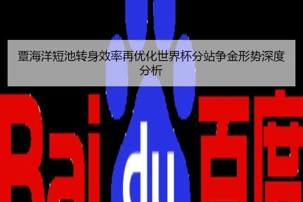 覃海洋短池转身效率再优化世界杯分站争金形势深度分析